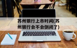 苏州银行上市时间(苏州银行会不会倒闭了)