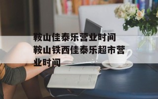 鞍山佳泰乐营业时间 鞍山铁西佳泰乐超市营业时间