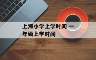 上海小学上学时间 一年级上学时间