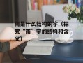 雨是什么结构的字（探究“雨”字的结构和含义）
