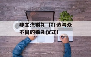 非主流婚礼（打造与众不同的婚礼仪式）
