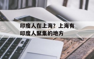 印度人在上海？上海有印度人聚集的地方