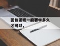 面包蛋糕一般要学多久才可以，