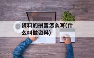 资料的拼音怎么写(什么叫做资料)
