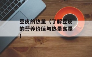 豆皮的热量（了解豆皮的营养价值与热量含量）
