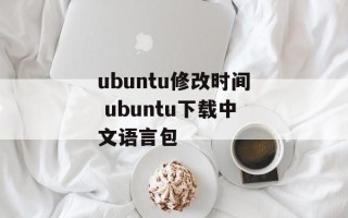 ubuntu修改时间 ubuntu下载中文语言包