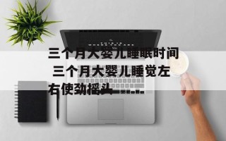 三个月大婴儿睡眠时间 三个月大婴儿睡觉左右使劲摇头