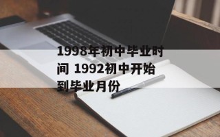 1998年初中毕业时间 1992初中开始到毕业月份