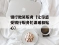 银行微笑服务（让你感受银行服务的温暖和贴心）