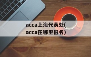 acca上海代表处(acca在哪里报名)