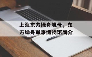上海东方绿舟航母，东方绿舟军事博物馆简介