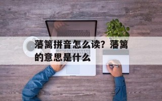 藩篱拼音怎么读？藩篱的意思是什么