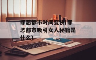 罪恶都市时间变快(罪恶都市吸引女人秘籍是什么)