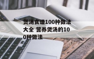 煲汤食谱100种做法大全 营养煲汤的100种做法