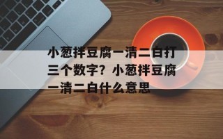 小葱拌豆腐一清二白打三个数字？小葱拌豆腐一清二白什么意思