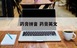 药膏拼音 药膏英文