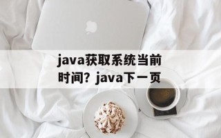 java获取系统当前时间？java下一页