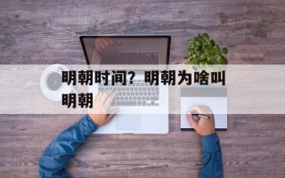 明朝时间？明朝为啥叫明朝
