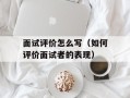 面试评价怎么写（如何评价面试者的表现）