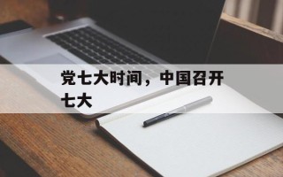 党七大时间，中国召开七大