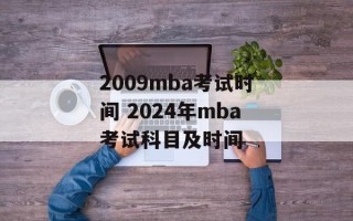 2009mba考试时间 2024年mba考试科目及时间