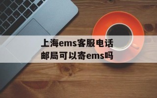 上海ems客服电话 邮局可以寄ems吗