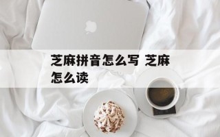 芝麻拼音怎么写 芝麻怎么读