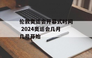 伦敦奥运会开幕式时间 2024奥运会几月几号开始