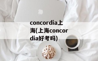 concordia上海(上海concordia好考吗)
