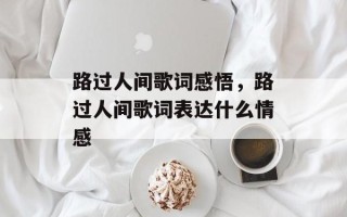 路过人间歌词感悟，路过人间歌词表达什么情感