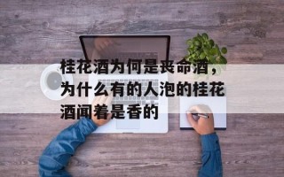 桂花酒为何是丧命酒，为什么有的人泡的桂花酒闻着是香的