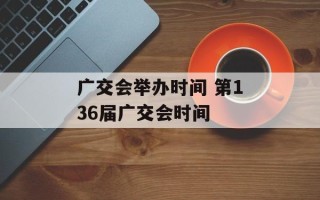广交会举办时间 第136届广交会时间