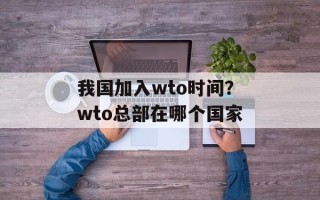 我国加入wto时间？wto总部在哪个国家