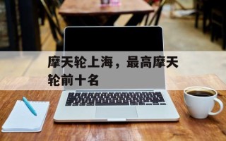 摩天轮上海，最高摩天轮前十名