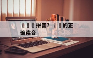 窸窣窣拼音？窸窣的正确读音