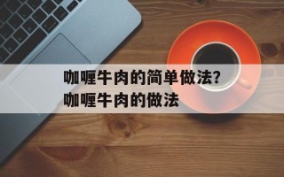 咖喱牛肉的简单做法？咖喱牛肉的做法