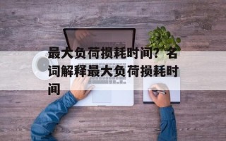 最大负荷损耗时间？名词解释最大负荷损耗时间