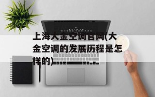 上海大金空调官网(大金空调的发展历程是怎样的)