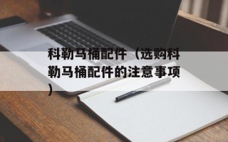 科勒马桶配件（选购科勒马桶配件的注意事项）