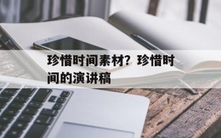 珍惜时间素材？珍惜时间的演讲稿