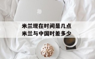 米兰现在时间是几点 米兰与中国时差多少