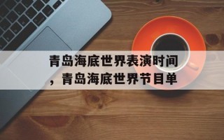 青岛海底世界表演时间，青岛海底世界节目单