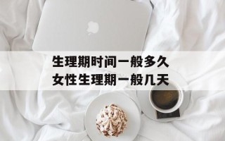 生理期时间一般多久 女性生理期一般几天