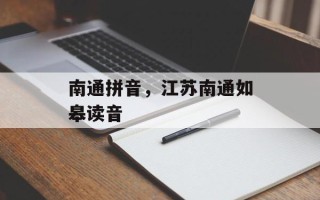 南通拼音，江苏南通如皋读音