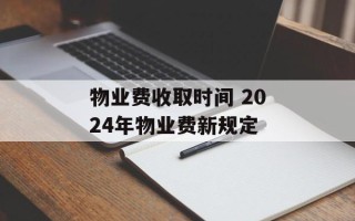 物业费收取时间 2024年物业费新规定