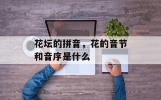 花坛的拼音，花的音节和音序是什么