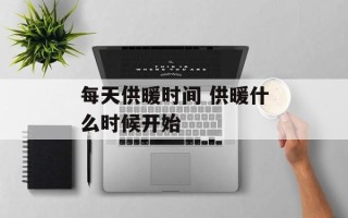 每天供暖时间 供暖什么时候开始