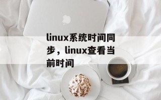 linux系统时间同步，linux查看当前时间