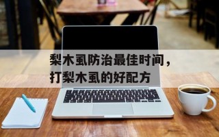 梨木虱防治最佳时间，打梨木虱的好配方