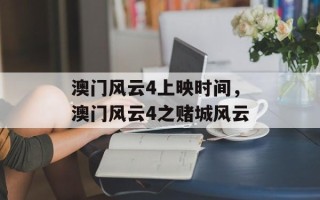 澳门风云4上映时间，澳门风云4之赌城风云